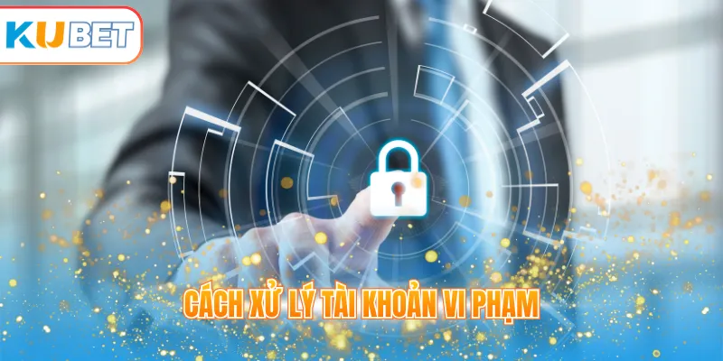Cách xử lý tài khoản vi phạm