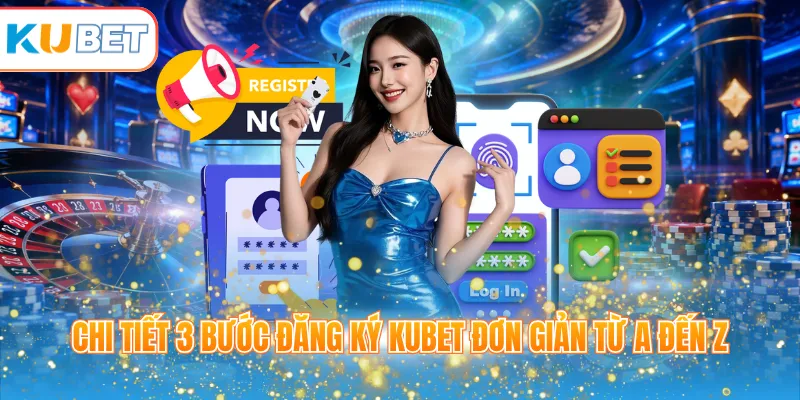 Chi tiết 3 bước đăng ký KUBET đơn giản từ A đến Z