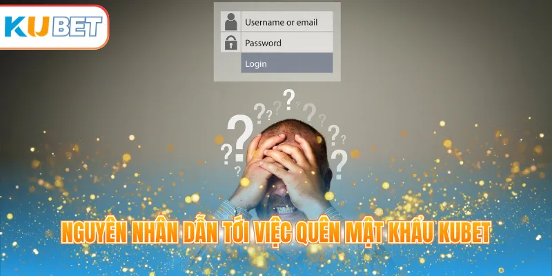 Nguyên nhân dẫn tới việc quên mật khẩu KUBET