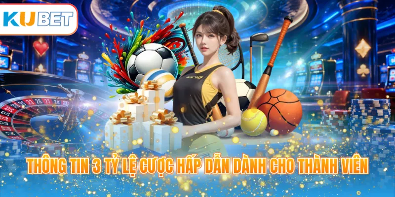 Thông tin 3 tỷ lệ cược hấp dẫn dành cho thành viên