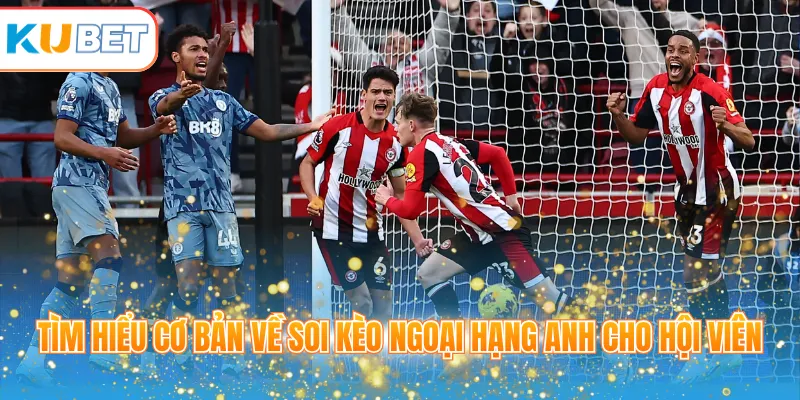 Tìm hiểu cơ bản về soi kèo ngoại hạng Anh cho hội viên