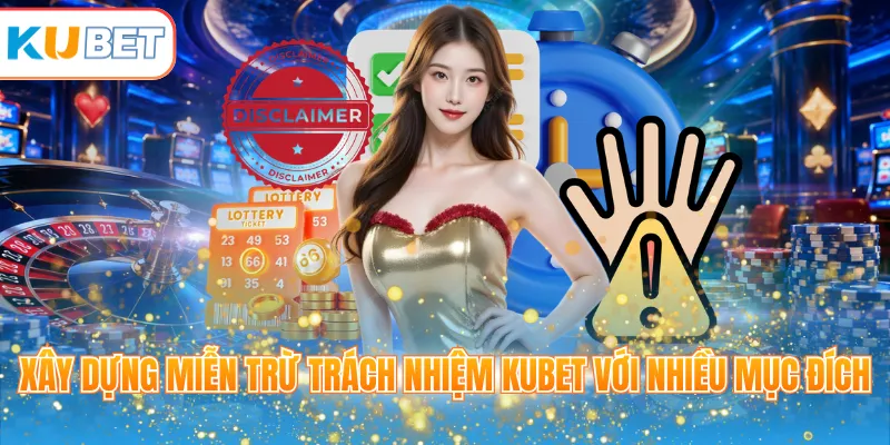 Xây dựng miễn trừ trách nhiệm KUBET với nhiều mục đích